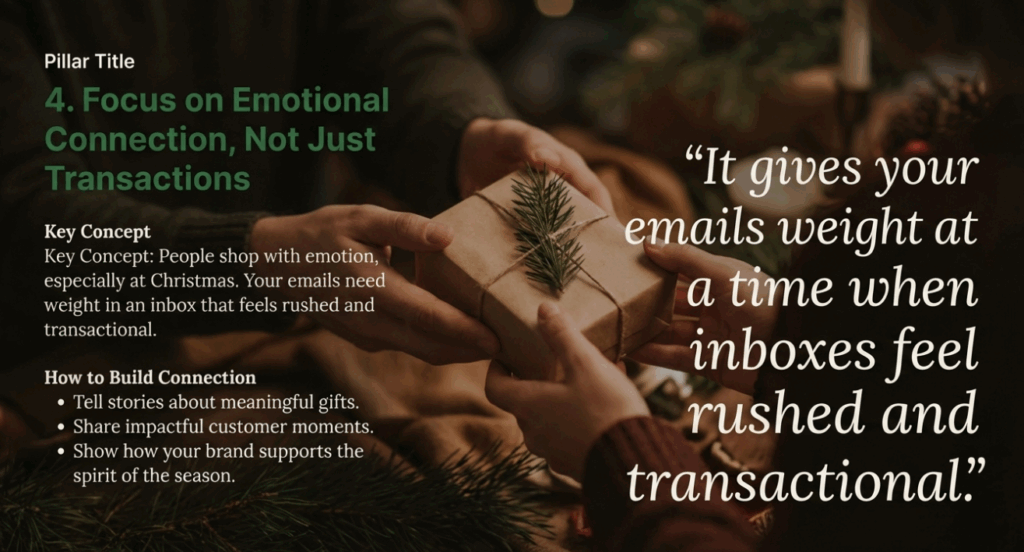 Focus on Emotional Connection in Christmas Emails, tell stories about meaningful gifts, customer moments, and how your brand supports the season
